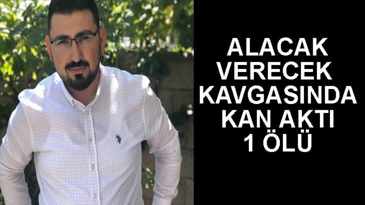 ALACAK VERECEK KAVGASINDAN KAN AKTI 1 ÖLÜ