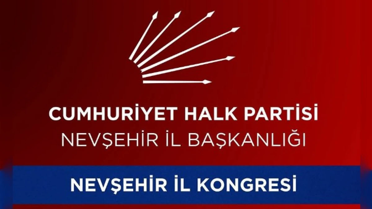 CHP NEVŞEHİR İL BAŞKANLIĞI SEÇİM TARİHİ BELLİ OLDU 
